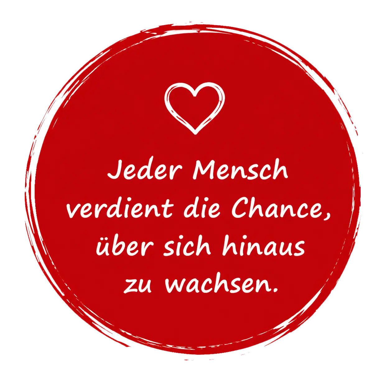 Jeder Mensch verdient die Chance über sich hinaus zu wachsen